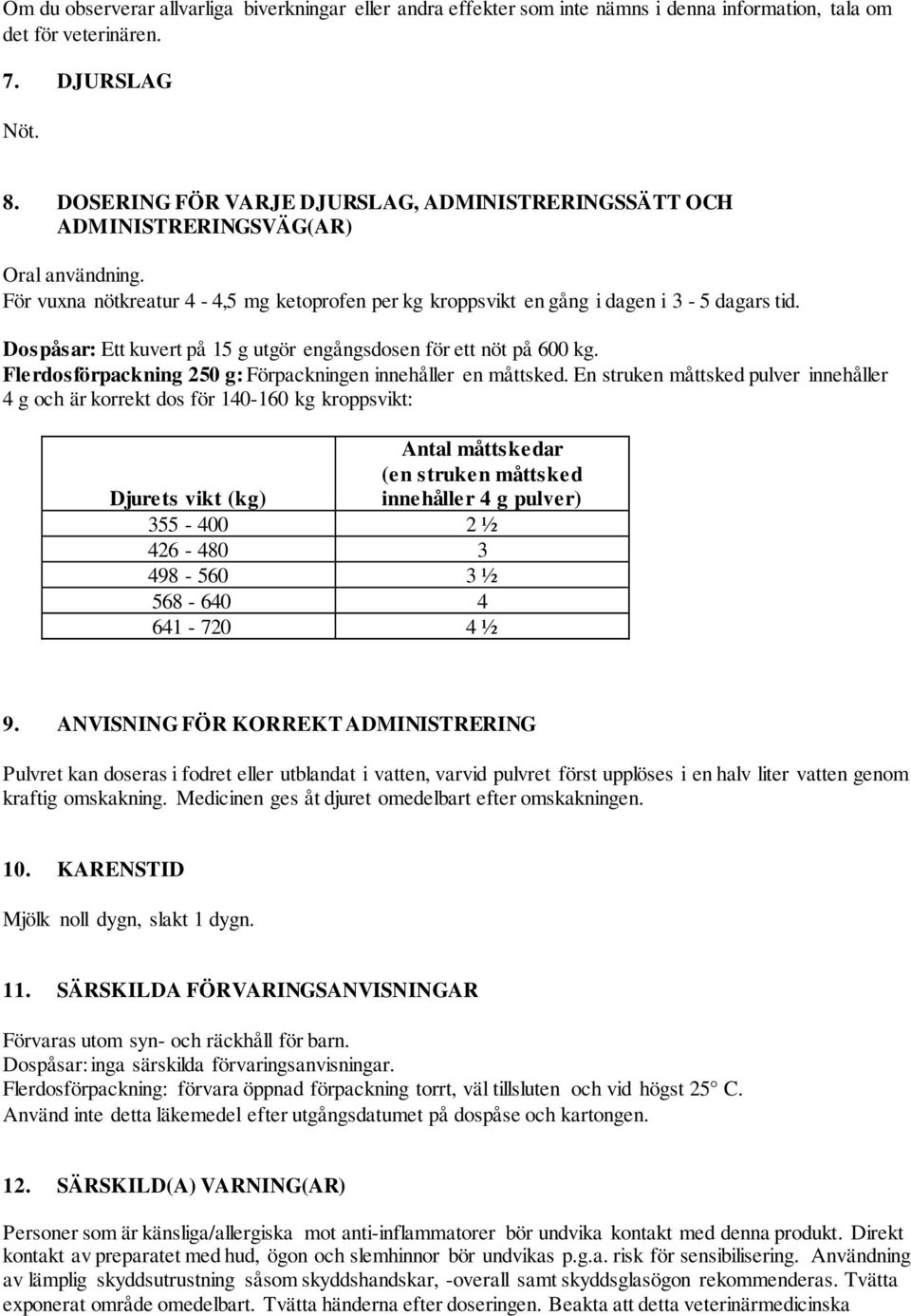 Dospåsar: Ett kuvert på 15 g utgör engångsdosen för ett nöt på 600 kg. Flerdosförpackning 250 g: Förpackningen innehåller en måttsked.