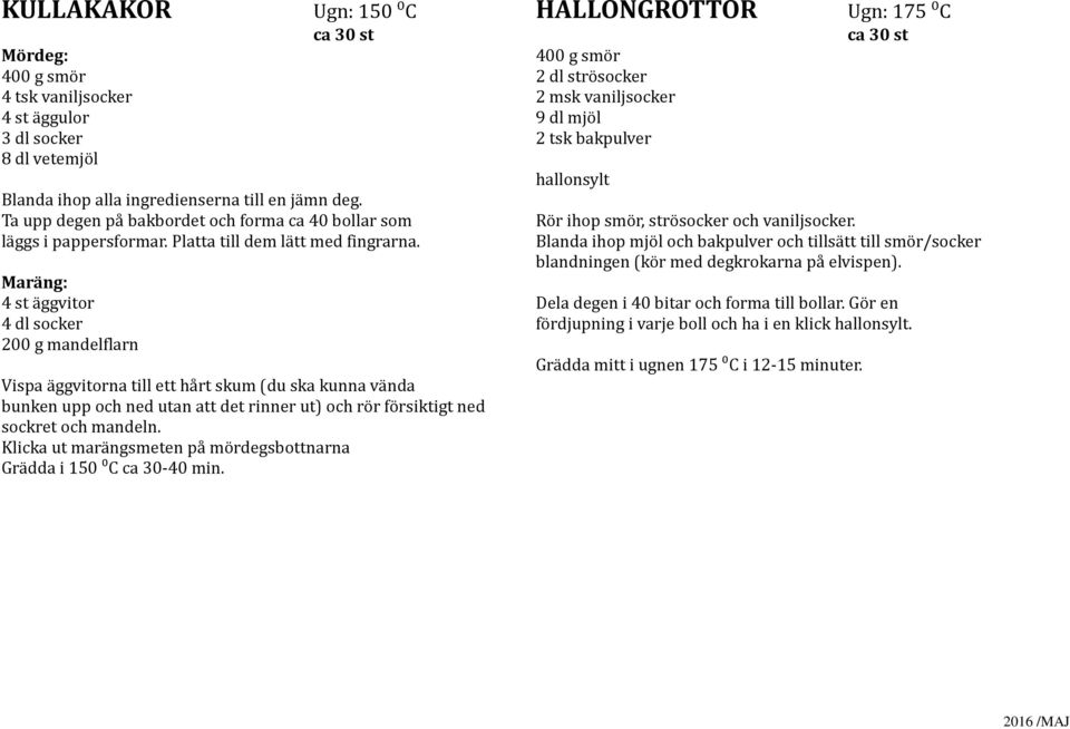 Maräng: 4 st äggvitor 4 dl socker 200 g mandelflarn Vispa äggvitorna till ett hårt skum (du ska kunna vända bunken upp och ned utan att det rinner ut) och rör försiktigt ned sockret och mandeln.