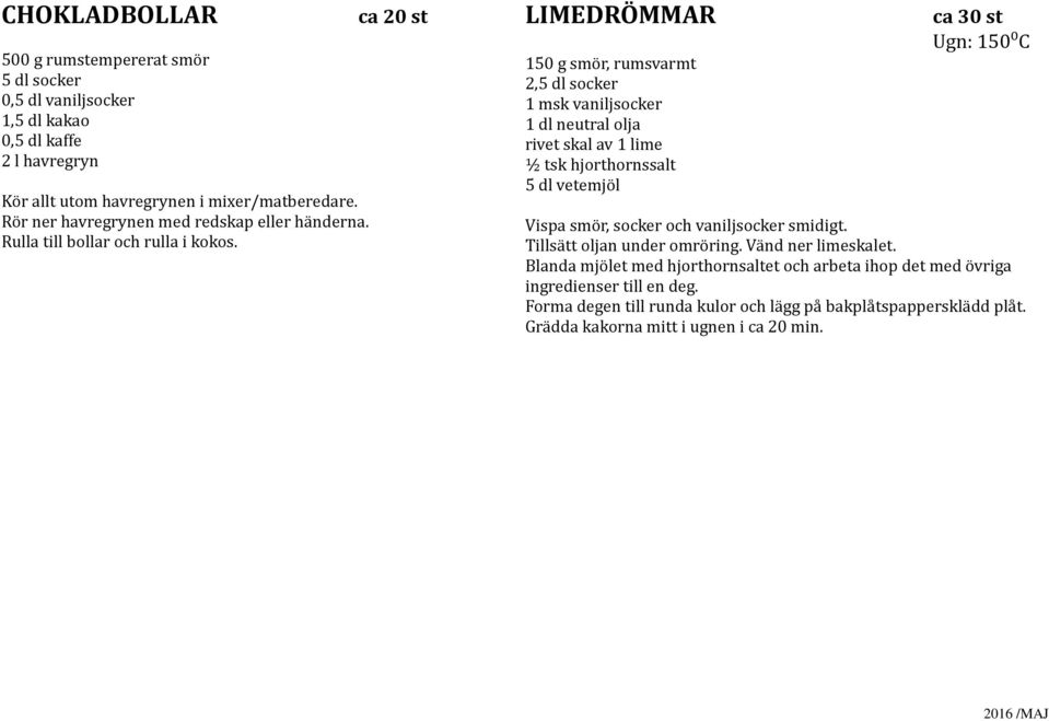 LIMEDRÖMMAR 150 g smör, rumsvarmt 2,5 dl socker 1 msk vaniljsocker 1 dl neutral olja rivet skal av 1 lime ½ tsk hjorthornssalt 5 dl vetemjöl ca 30 st Ugn: 150⁰C Vispa smör,