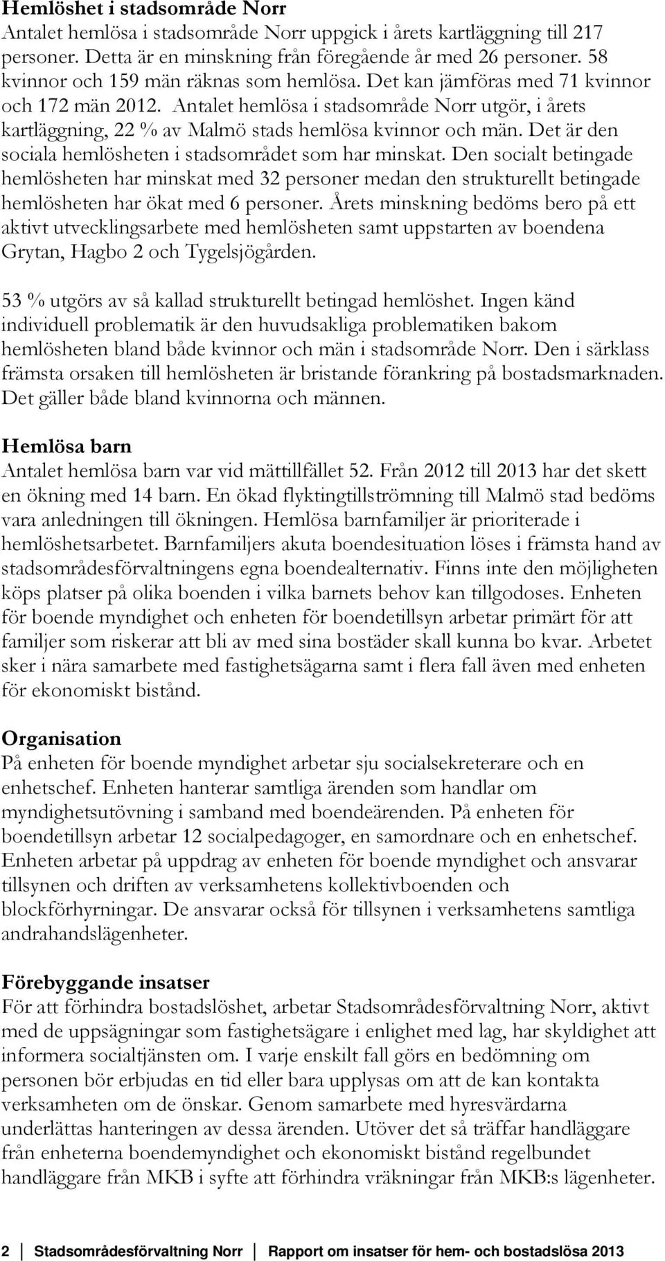 Antalet hemlösa i stadsområde Norr utgör, i årets kartläggning, 22 % av Malmö stads hemlösa kvinnor och män. Det är den sociala hemlösheten i stadsområdet som har minskat.