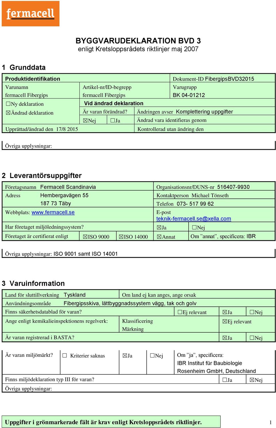 Ändringen avser Komplettering uppgifter Nej Ja Ändrad vara identifieras genom Kontrollerad utan ändring den 2 Leverantörsuppgifter Företagsnamn Fermacell Scandinavia Organisationsnr/DUNS-nr