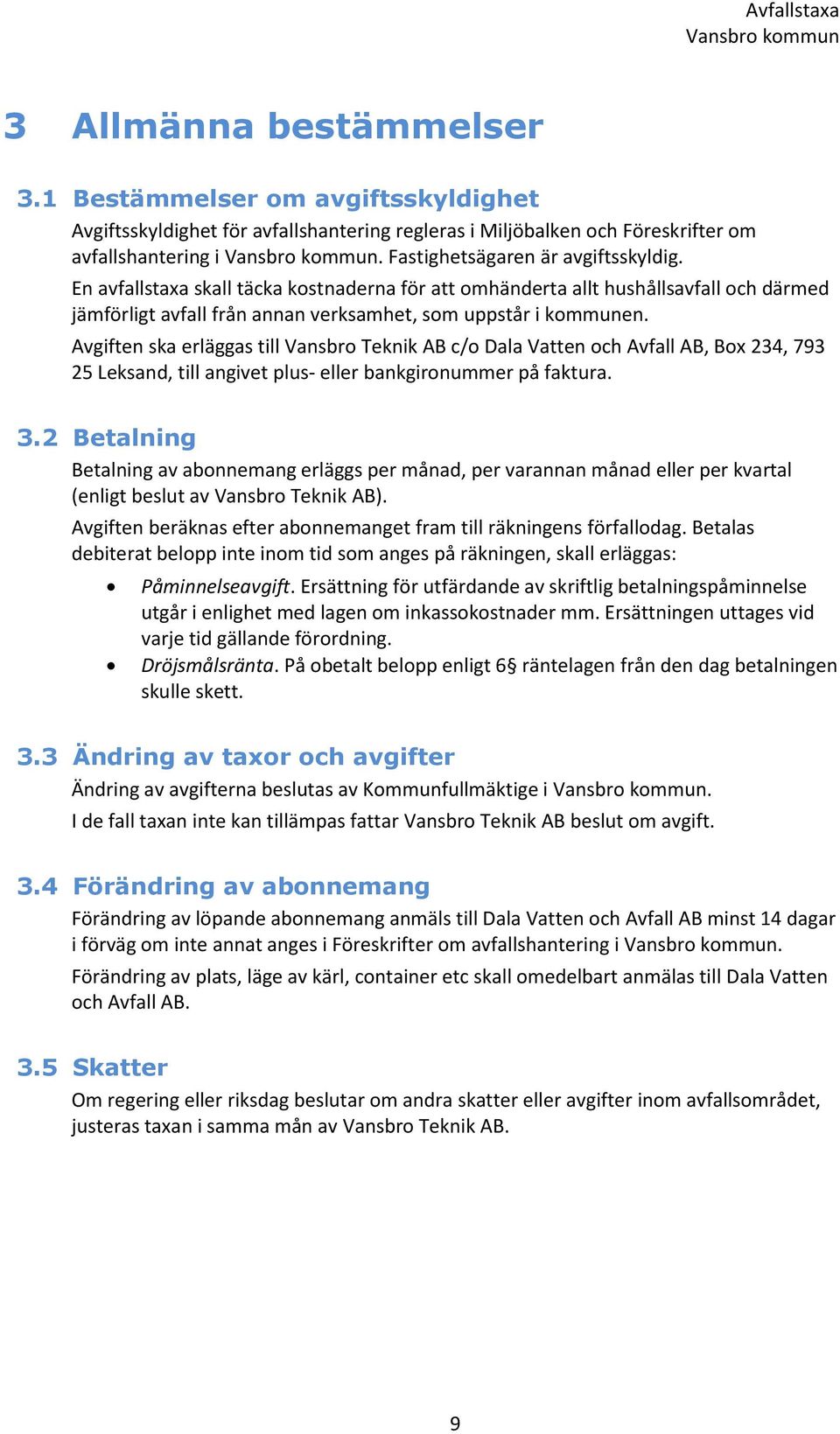 Avgiften ska erläggas till Vansbro Teknik AB c/o Dala Vatten och Avfall AB, Box 234, 793 25 Leksand, till angivet plus- eller bankgironummer på faktura. 3.