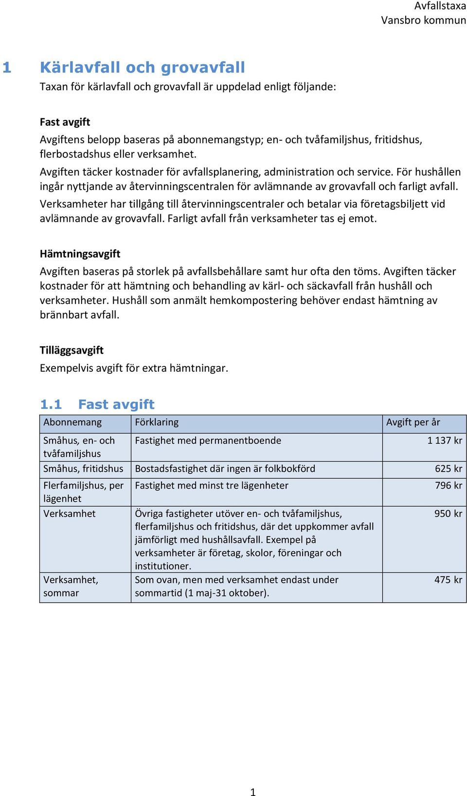 Verksamheter har tillgång till återvinningscentraler och betalar via företagsbiljett vid avlämnande av grovavfall. Farligt avfall från verksamheter tas ej emot.