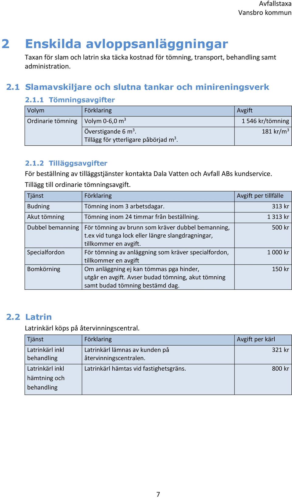 Tillägg för ytterligare påbörjad m 3. 181 kr/m 3 2.1.2 Tilläggsavgifter För beställning av tilläggstjänster kontakta Dala Vatten och Avfall ABs kundservice. Tillägg till ordinarie tömningsavgift.