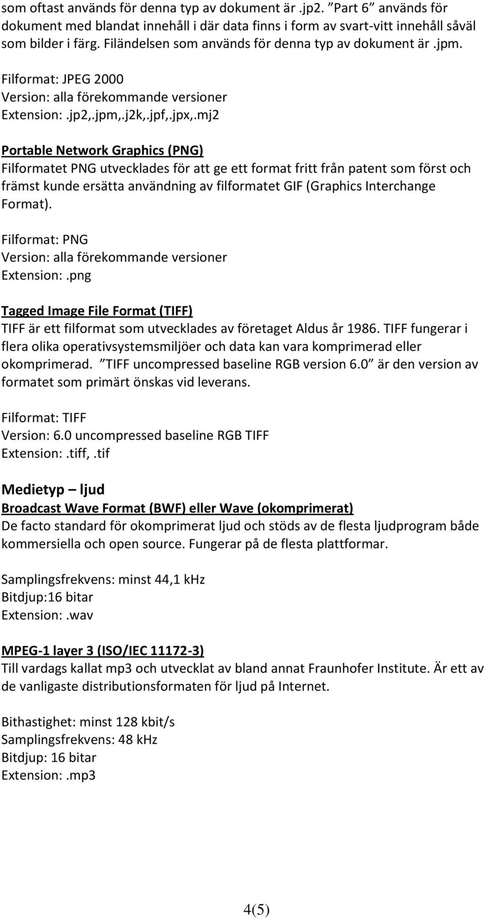 mj2 Portable Network Graphics (PNG) Filformatet PNG utvecklades för att ge ett format fritt från patent som först och främst kunde ersätta användning av filformatet GIF (Graphics Interchange Format).