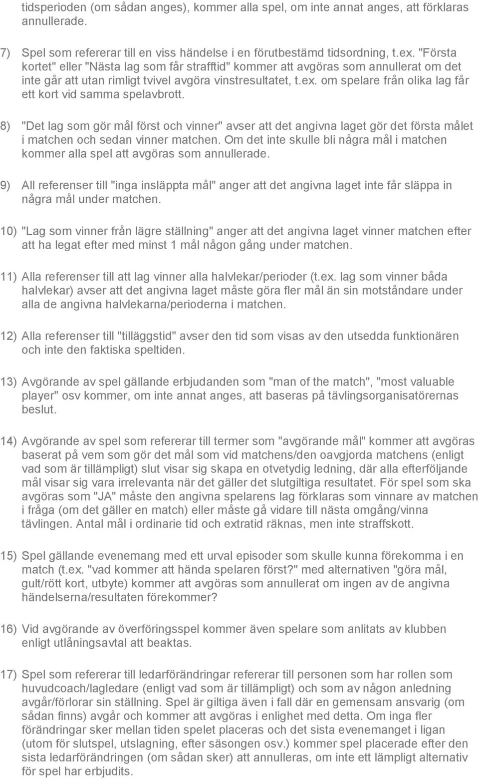 om spelare från olika lag får ett kort vid samma spelavbrott. 8) "Det lag som gör mål först och vinner" avser att det angivna laget gör det första målet i matchen och sedan vinner matchen.