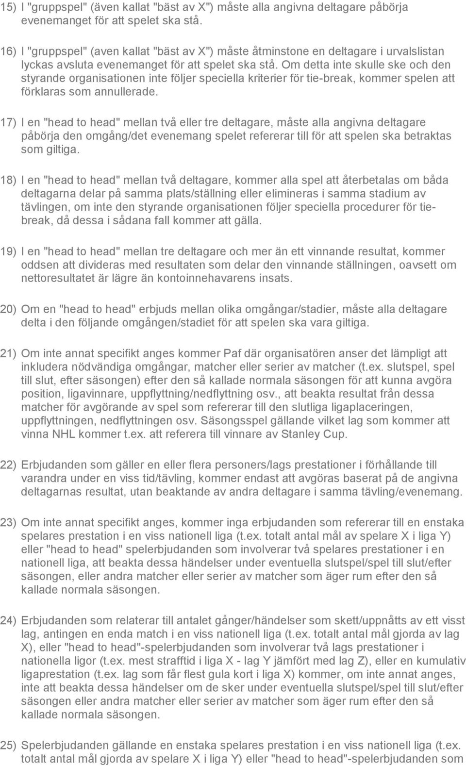 Om detta inte skulle ske och den styrande organisationen inte följer speciella kriterier för tie-break, kommer spelen att förklaras som annullerade.