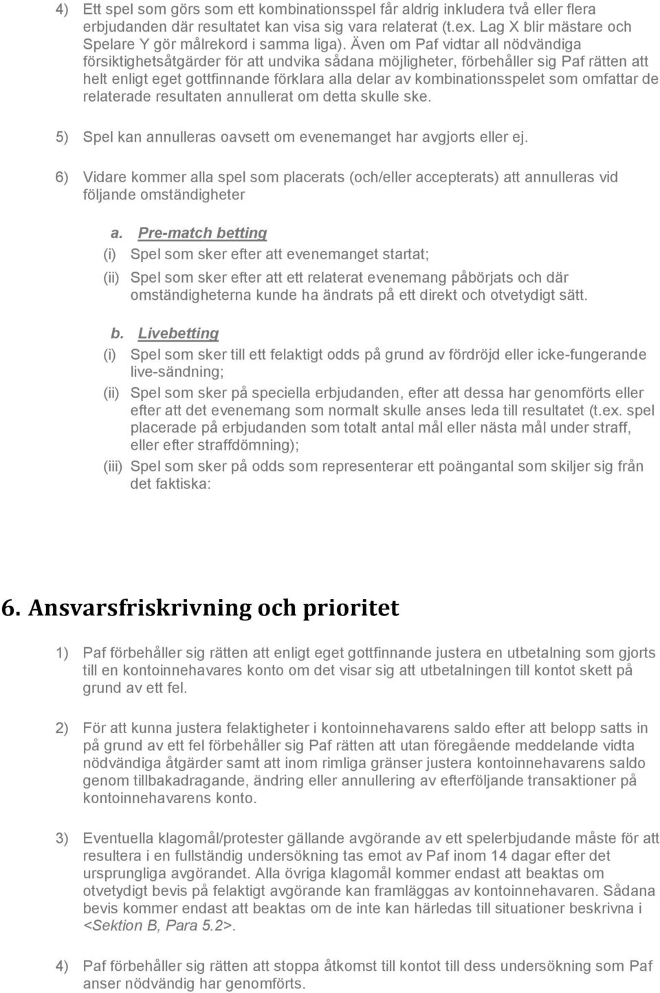 Även om Paf vidtar all nödvändiga försiktighetsåtgärder för att undvika sådana möjligheter, förbehåller sig Paf rätten att helt enligt eget gottfinnande förklara alla delar av kombinationsspelet som