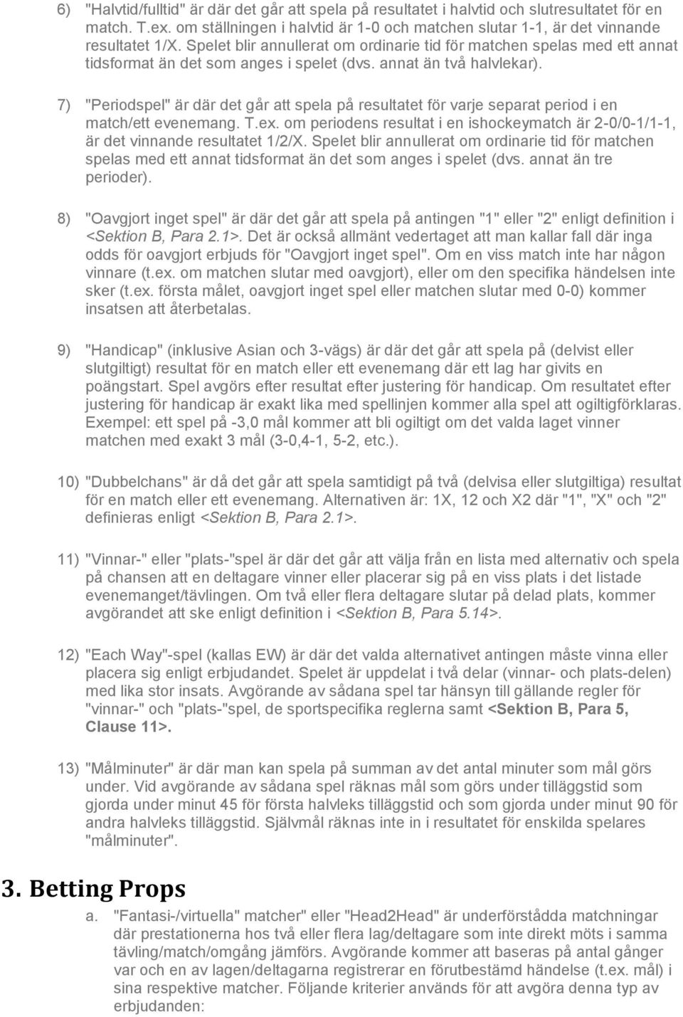 7) "Periodspel" är där det går att spela på resultatet för varje separat period i en match/ett evenemang. T.ex.