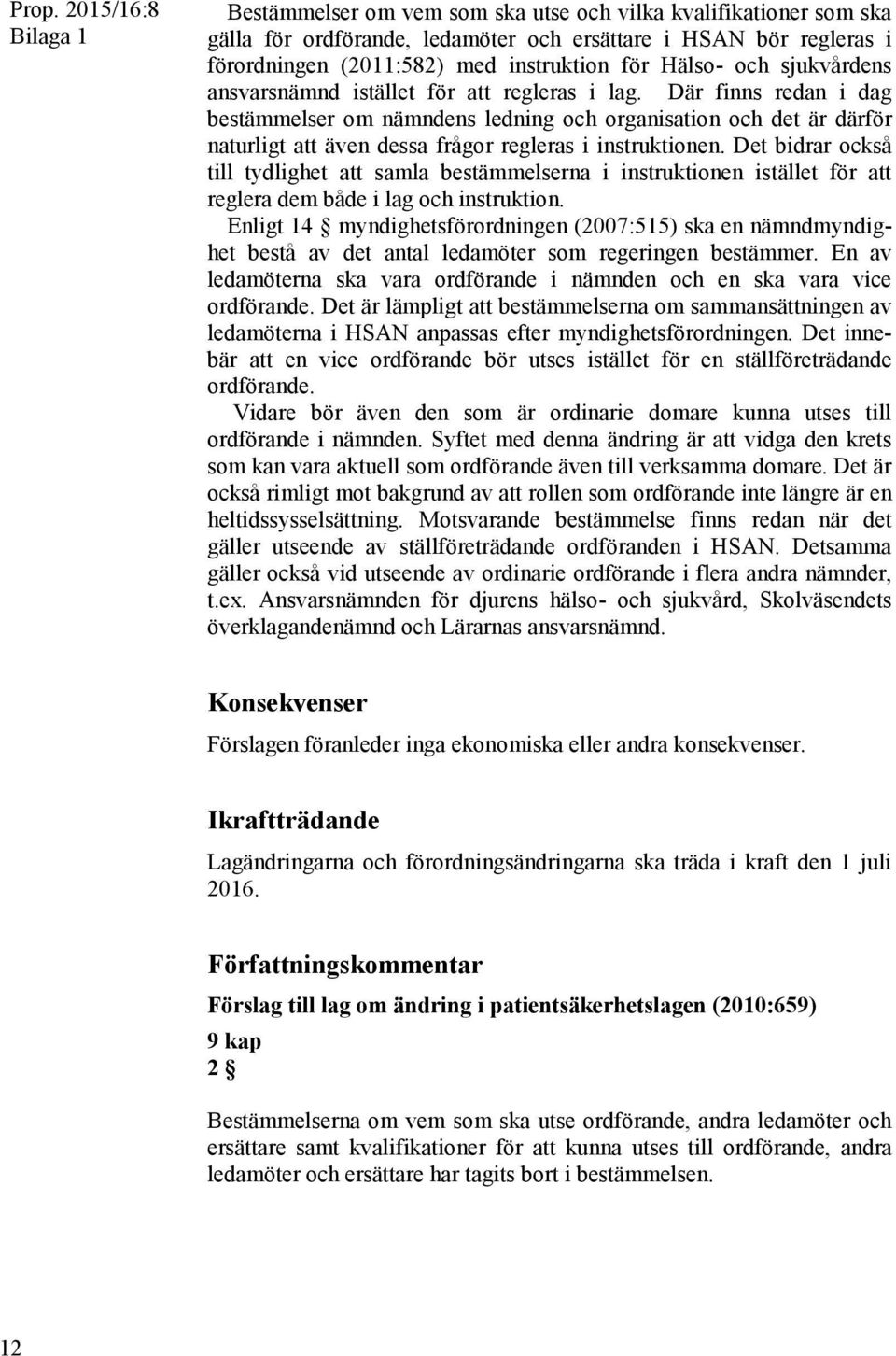 Där finns redan i dag bestämmelser om nämndens ledning och organisation och det är därför naturligt att även dessa frågor regleras i instruktionen.