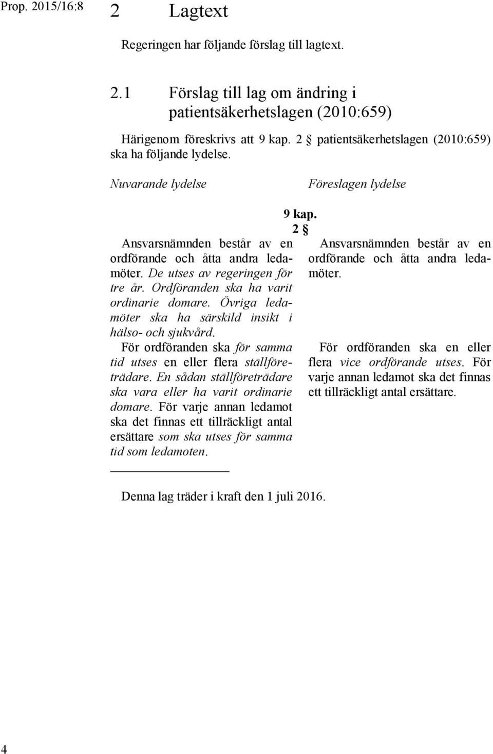 Ordföranden ska ha varit ordinarie domare. Övriga ledamöter ska ha särskild insikt i hälso- och sjukvård. För ordföranden ska för samma tid utses en eller flera ställföreträdare.