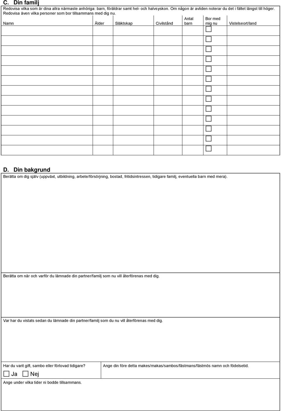 Din bakgrund Berätta om dig själv (uppväxt, utbildning, arbete/försörjning, bostad, fritidsintressen, tidigare familj, eventuella barn med mera).