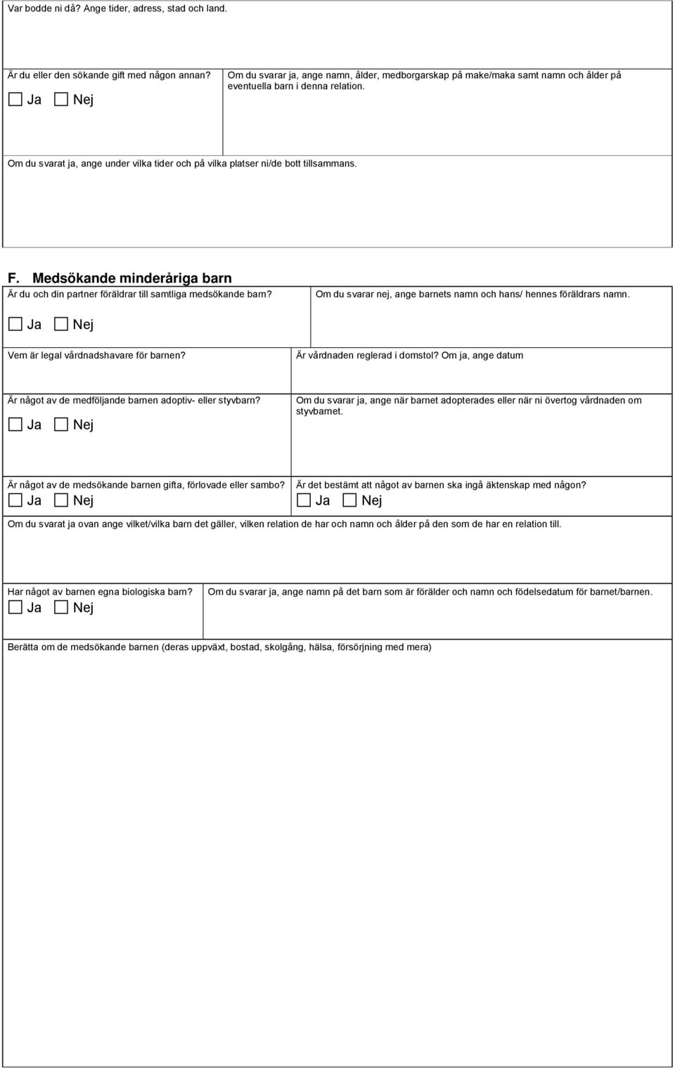 Om du svarat ja, ange under vilka tider och på vilka platser ni/de bott tillsammans. F. Medsökande minderåriga barn Är du och din partner föräldrar till samtliga medsökande barn?