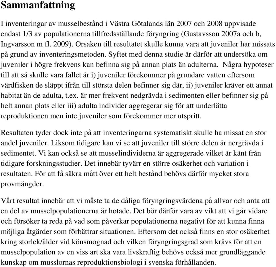 Syftet med denna studie är därför att undersöka om juveniler i högre frekvens kan befinna sig på annan plats än adulterna.