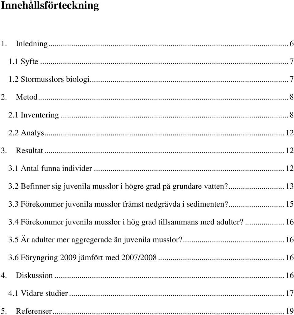 3 Förekommer juvenila musslor främst nedgrävda i sedimenten?... 15 3.4 Förekommer juvenila musslor i hög grad tillsammans med adulter?... 16 3.