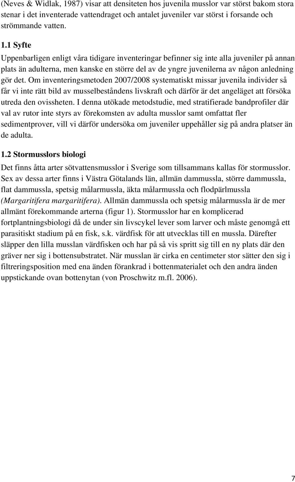 1 Syfte Uppenbarligen enligt våra tidigare inventeringar befinner sig inte alla juveniler på annan plats än adulterna, men kanske en större del av de yngre juvenilerna av någon anledning gör det.