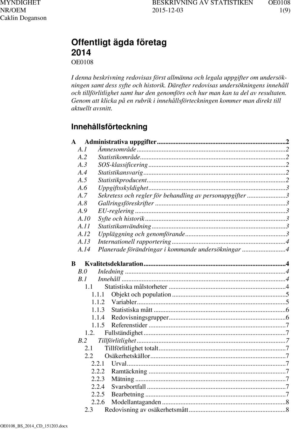 Genom att klicka på en rubrik i innehållsförteckningen kommer man direkt till aktuellt avsnitt. Innehållsförteckning A Administrativa uppgifter... 2 A.1 Ämnesområde... 2 A.2 Statistikområde... 2 A.3 SOS-klassificering.