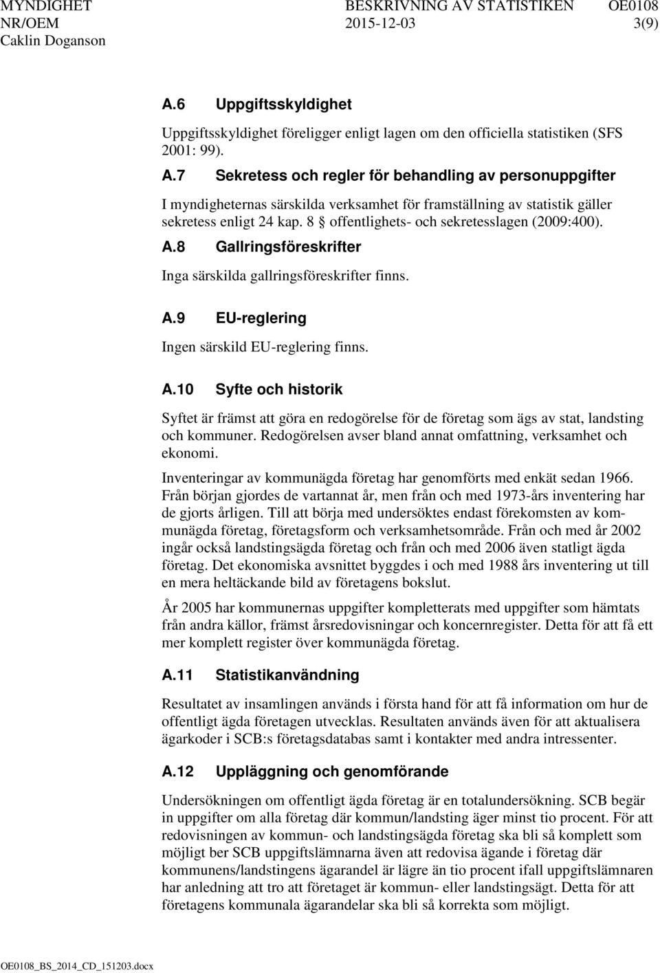 Redogörelsen avser bland annat omfattning, verksamhet och ekonomi. Inventeringar av kommunägda företag har genomförts med enkät sedan 1966.