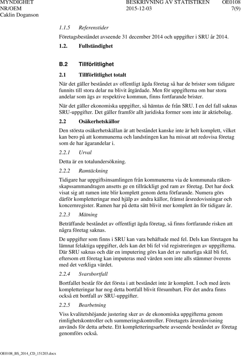 Men för uppgifterna om hur stora andelar som ägs av respektive kommun, finns fortfarande brister. När det gäller ekonomiska uppgifter, så hämtas de från SRU. I en del fall saknas SRU-uppgifter.