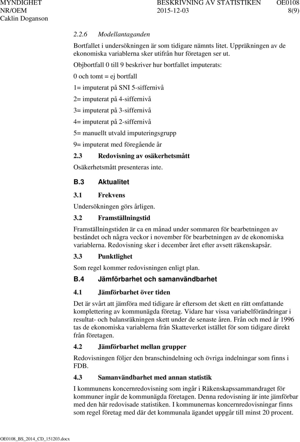 2-siffernivå 5= manuellt utvald imputeringsgrupp 9= imputerat med föregående år 2.3 Redovisning av osäkerhetsmått Osäkerhetsmått presenteras inte. B.3 Aktualitet 3.