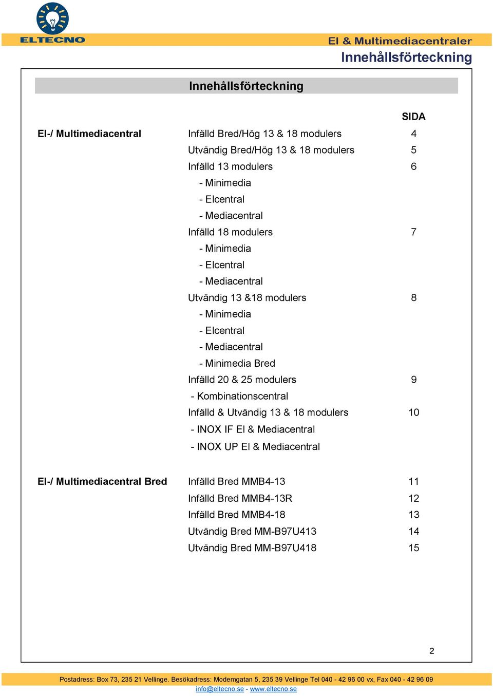 Elcentral - Mediacentral - Minimedia Bred Infälld 20 & 25 modulers 9 - Kombinationscentral Infälld & Utvändig 13 & 18 modulers 10 - INOX IF El & Mediacentral - INOX UP