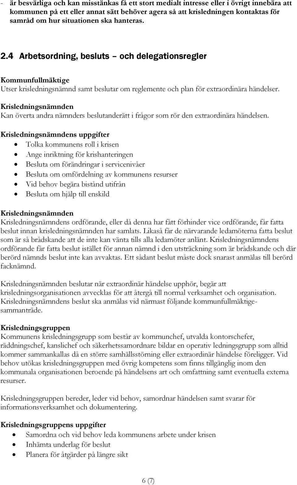 Krisledningsnämnden Kan överta andra nämnders beslutanderätt i frågor som rör den extraordinära händelsen.