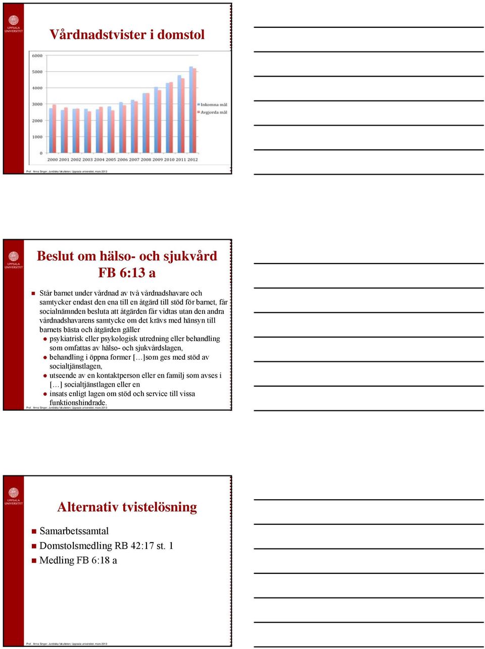 utredning eller behandling som omfattas av hälso- och sjukvårdslagen, behandling i öppna former [ ]som ges med stöd av socialtjänstlagen, utseende av en kontaktperson eller en familj som