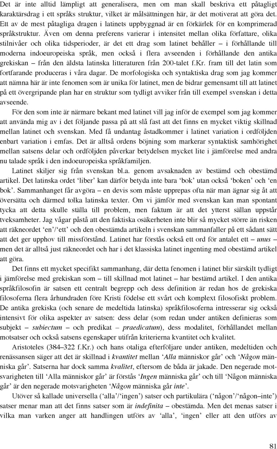 Även om denna preferens varierar i intensitet mellan olika författare, olika stilnivåer och olika tidsperioder, är det ett drag som latinet behåller i förhållande till moderna indoeuropeiska språk,