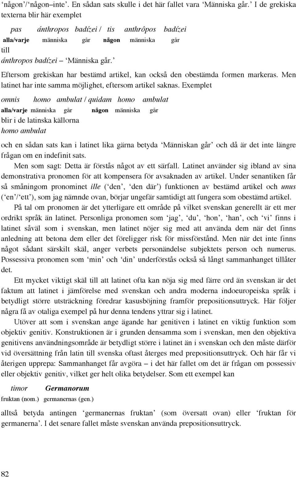 Eftersom grekiskan har bestämd artikel, kan också den obestämda formen markeras. Men latinet har inte samma möjlighet, eftersom artikel saknas.