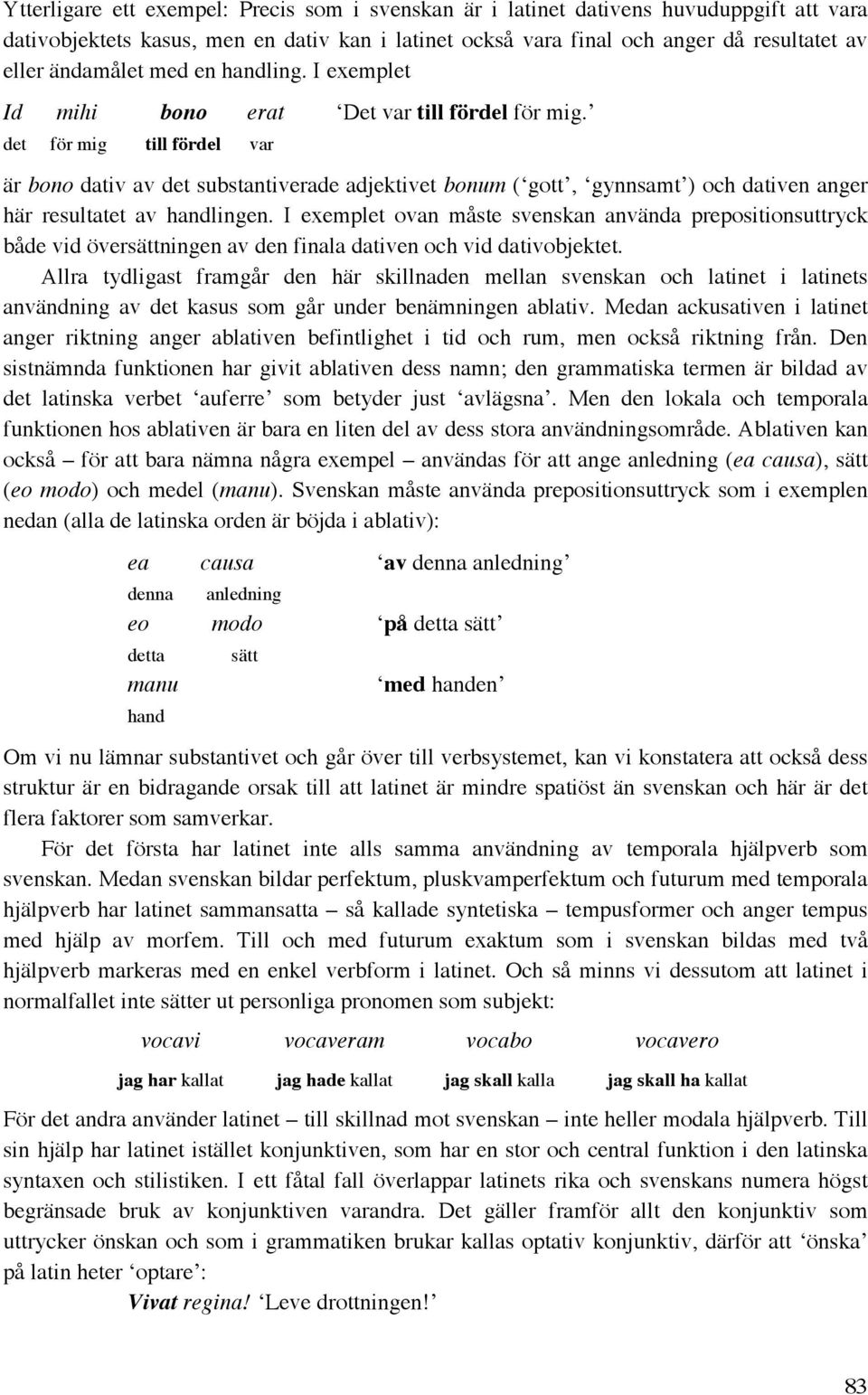 det för mig till fördel var är bono dativ av det substantiverade adjektivet bonum ( gott, gynnsamt ) och dativen anger här resultatet av handlingen.