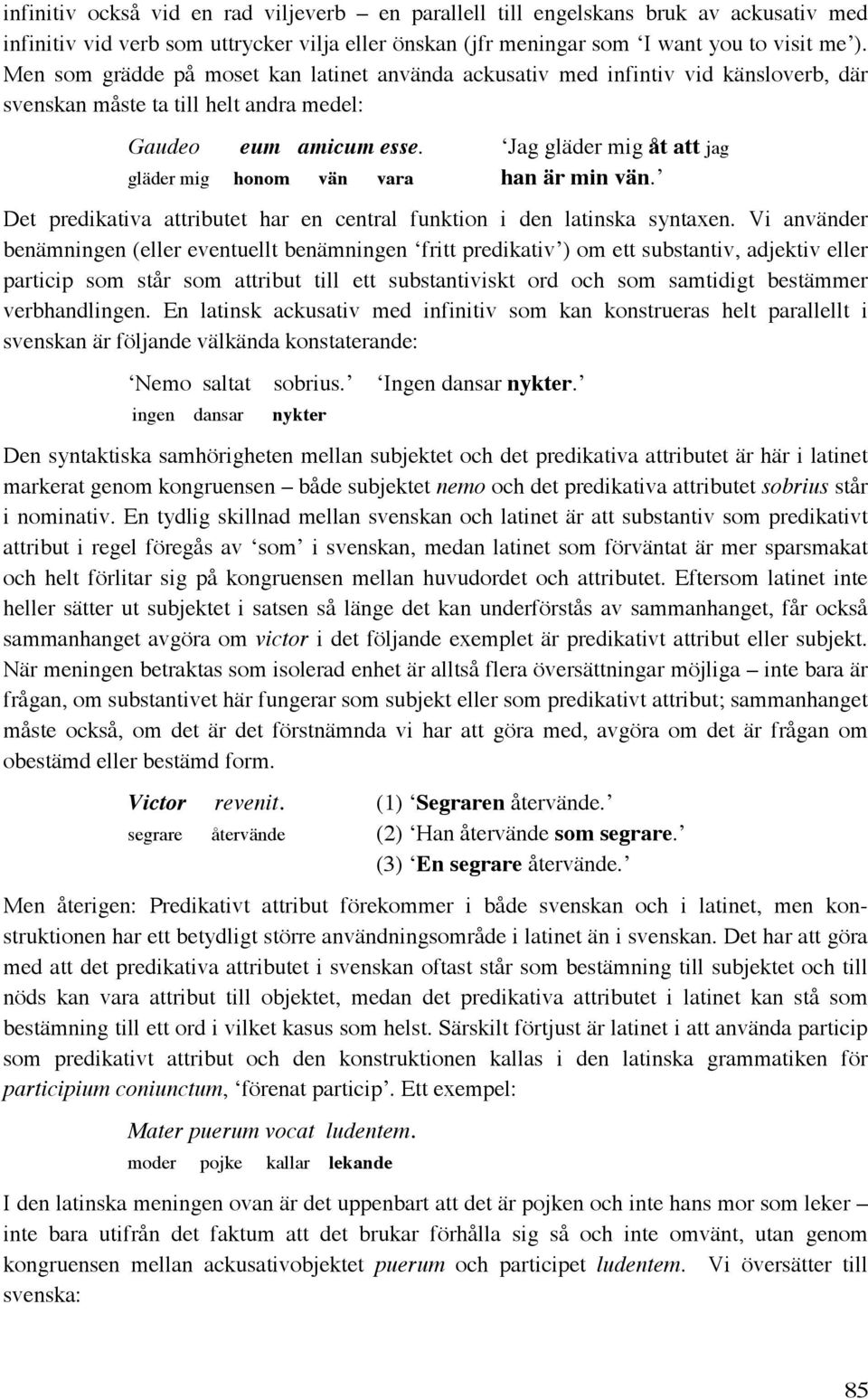 Jag gläder mig åt att jag gläder mig honom vän vara han är min vän. Det predikativa attributet har en central funktion i den latinska syntaxen.