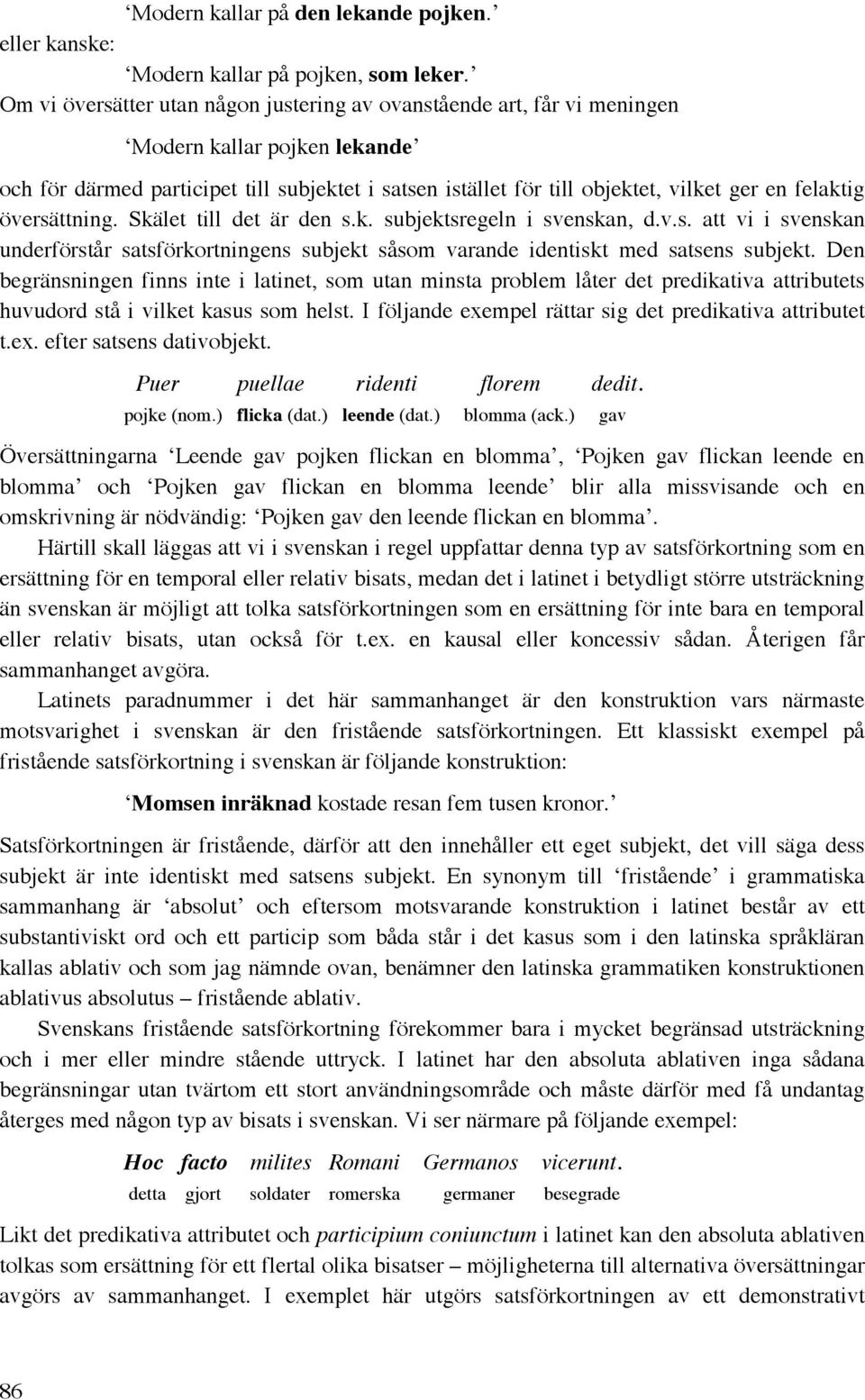 felaktig översättning. Skälet till det är den s.k. subjektsregeln i svenskan, d.v.s. att vi i svenskan underförstår satsförkortningens subjekt såsom varande identiskt med satsens subjekt.