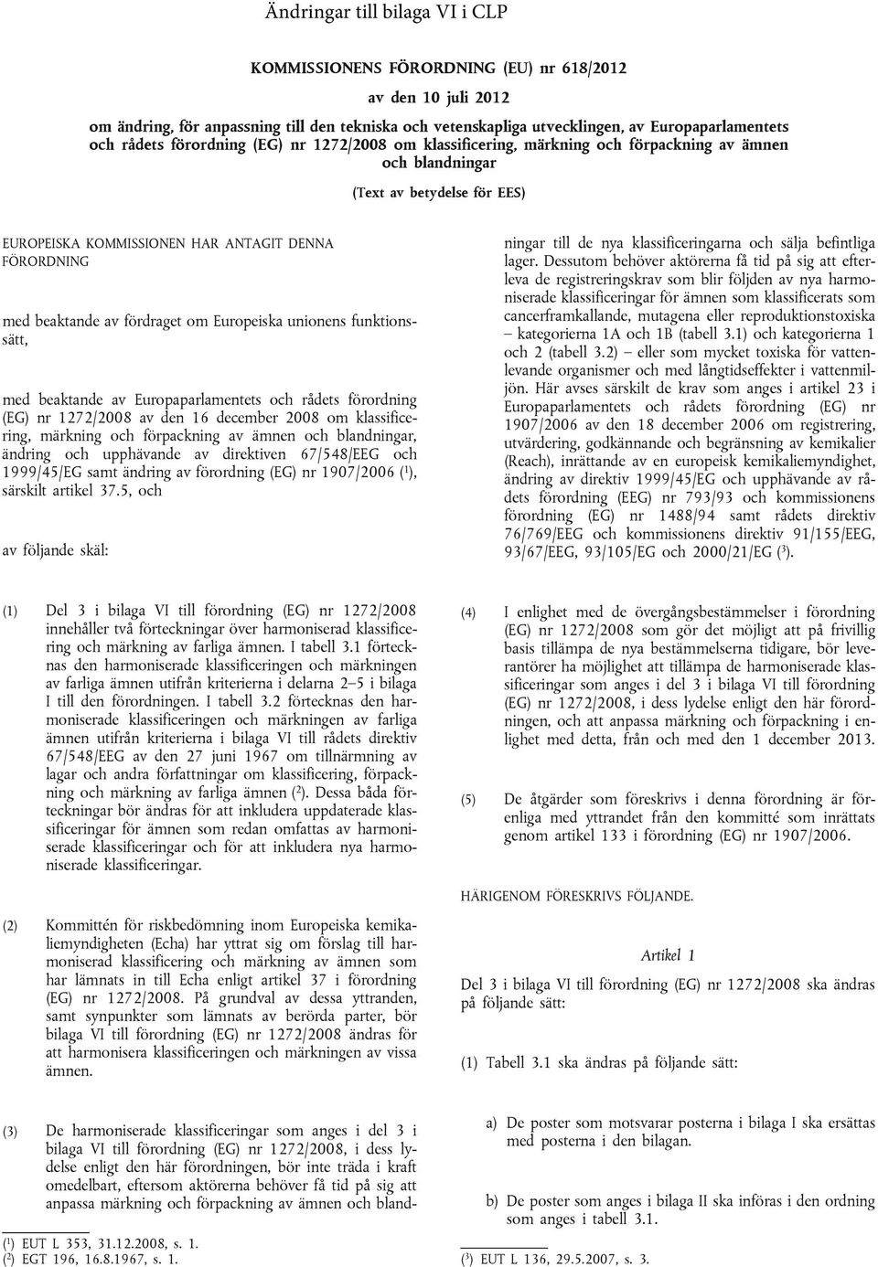 av fördraget om Europeiska unionens funktionssätt, med beaktande av Europaparlamentets och rådets förordning (EG) nr 1272/2008 av den 16 december 2008 om klassificering, märkning och förpackning av