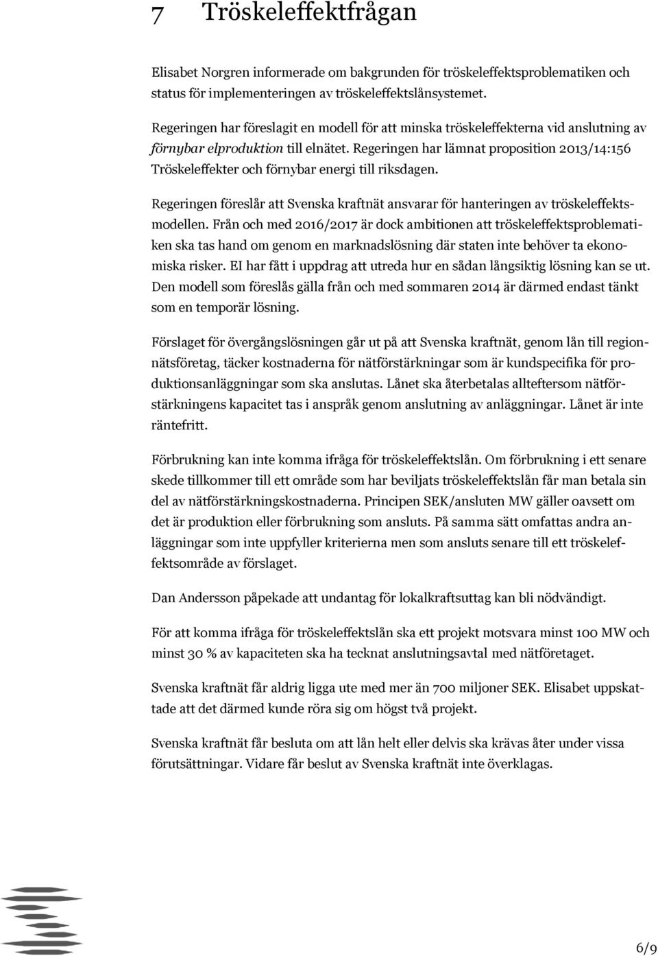 Regeringen har lämnat proposition 2013/14:156 Tröskeleffekter och förnybar energi till riksdagen. Regeringen föreslår att Svenska kraftnät ansvarar för hanteringen av tröskeleffektsmodellen.