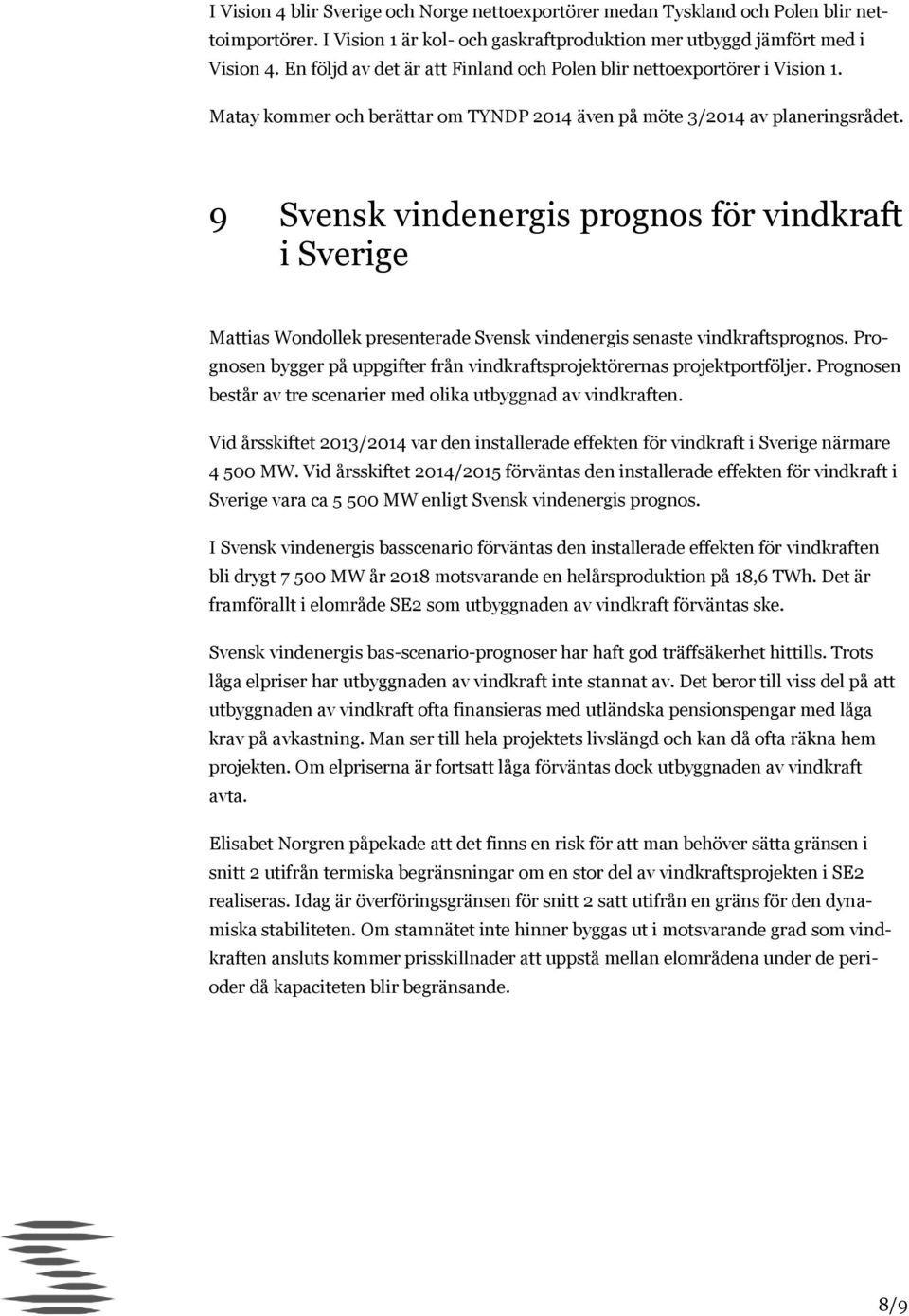 9 Svensk vindenergis prognos för vindkraft i Sverige Mattias Wondollek presenterade Svensk vindenergis senaste vindkraftsprognos.