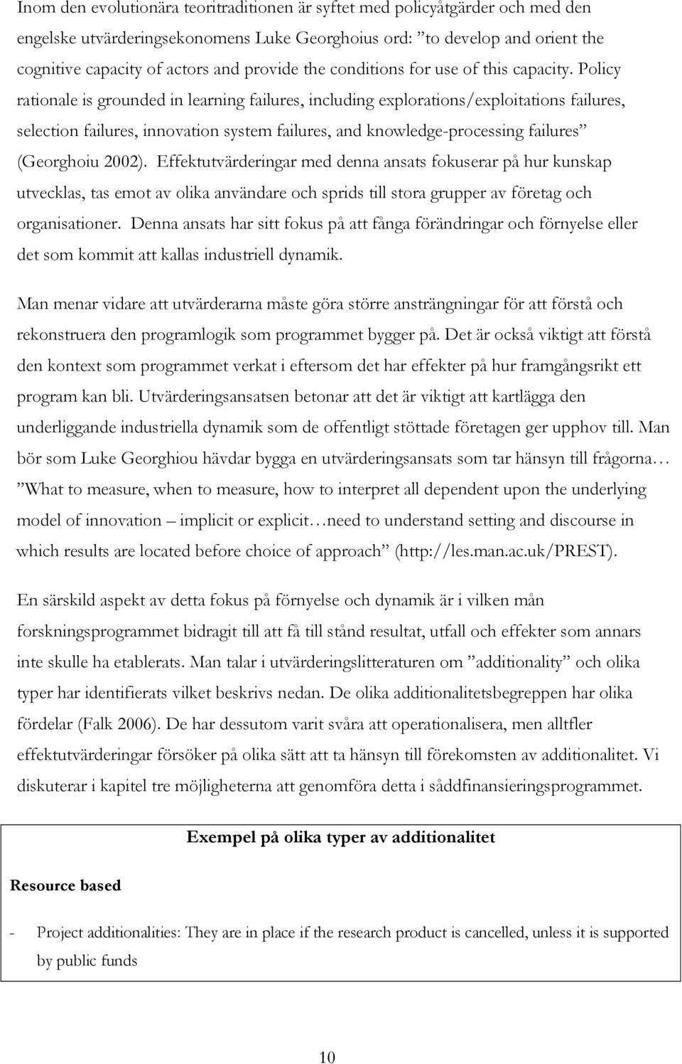 Policy rationale is grounded in learning failures, including explorations/exploitations failures, selection failures, innovation system failures, and knowledge-processing failures (Georghoiu 2002).