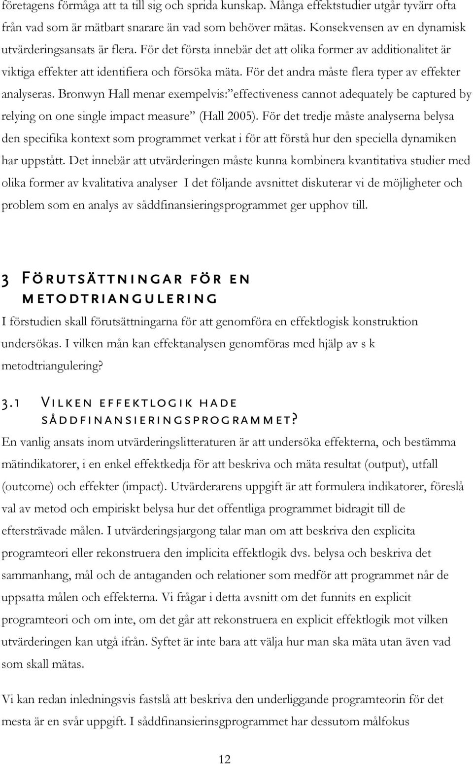 För det andra måste flera typer av effekter analyseras. Bronwyn Hall menar exempelvis: effectiveness cannot adequately be captured by relying on one single impact measure (Hall 2005).