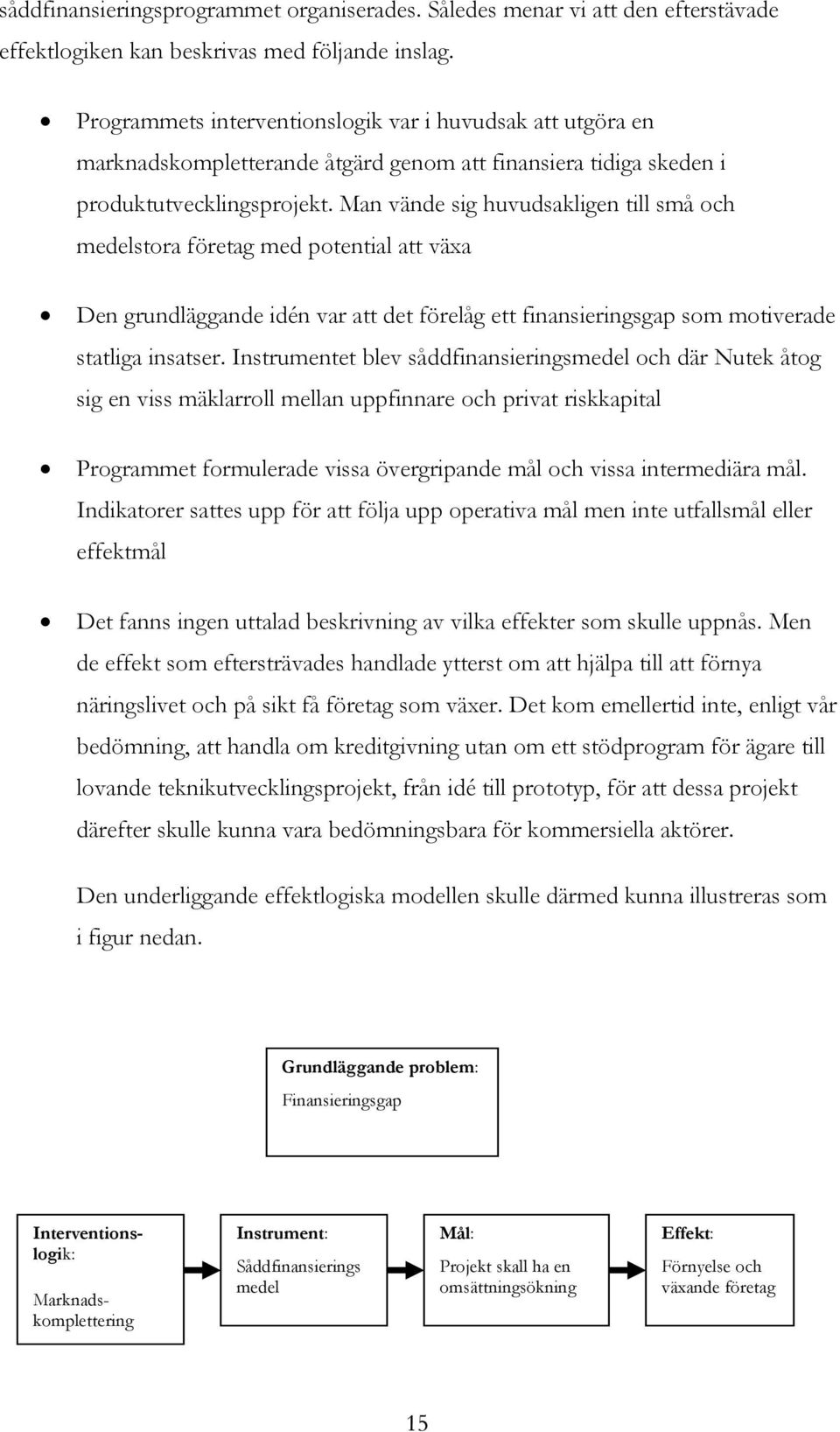 Man vände sig huvudsakligen till små och medelstora företag med potential att växa Den grundläggande idén var att det förelåg ett finansieringsgap som motiverade statliga insatser.