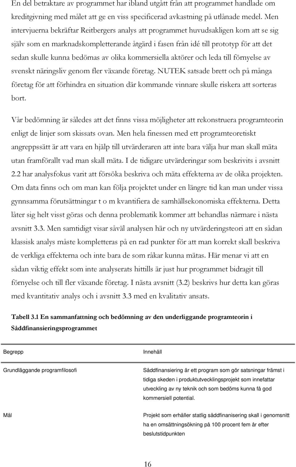 bedömas av olika kommersiella aktörer och leda till förnyelse av svenskt näringsliv genom fler växande företag.