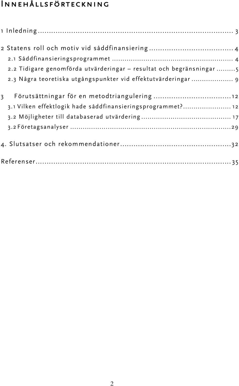 3 Några teoretiska utgångspunkter vid effektutvärderingar... 9 3 Förutsättningar för en metodtriangulering...12 3.