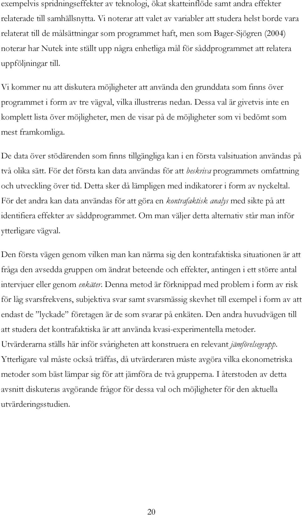 för såddprogrammet att relatera uppföljningar till. Vi kommer nu att diskutera möjligheter att använda den grunddata som finns över programmet i form av tre vägval, vilka illustreras nedan.