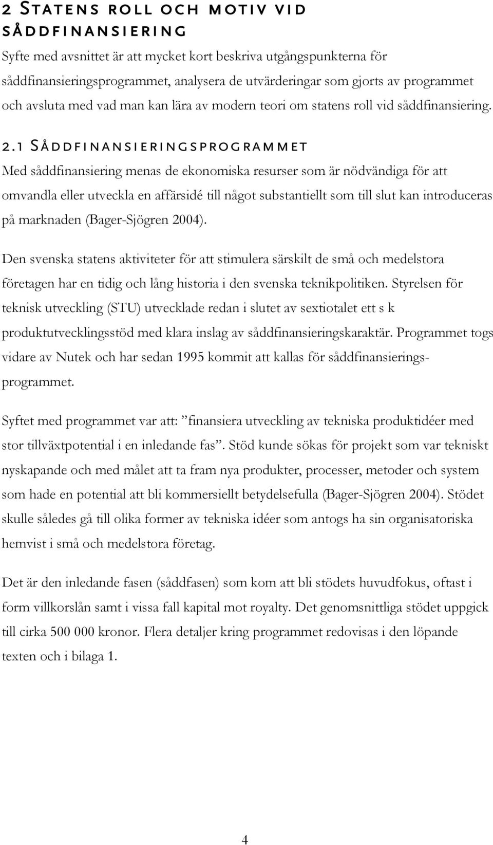 1 Såddfinansieringsprogrammet Med såddfinansiering menas de ekonomiska resurser som är nödvändiga för att omvandla eller utveckla en affärsidé till något substantiellt som till slut kan introduceras