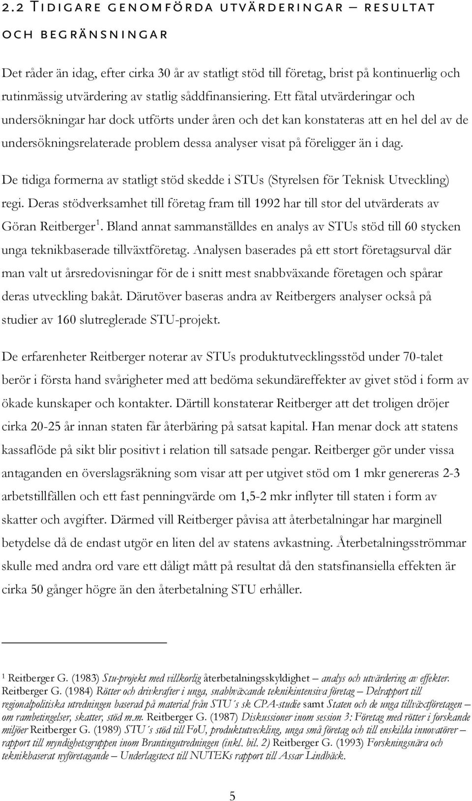 Ett fåtal utvärderingar och undersökningar har dock utförts under åren och det kan konstateras att en hel del av de undersökningsrelaterade problem dessa analyser visat på föreligger än i dag.