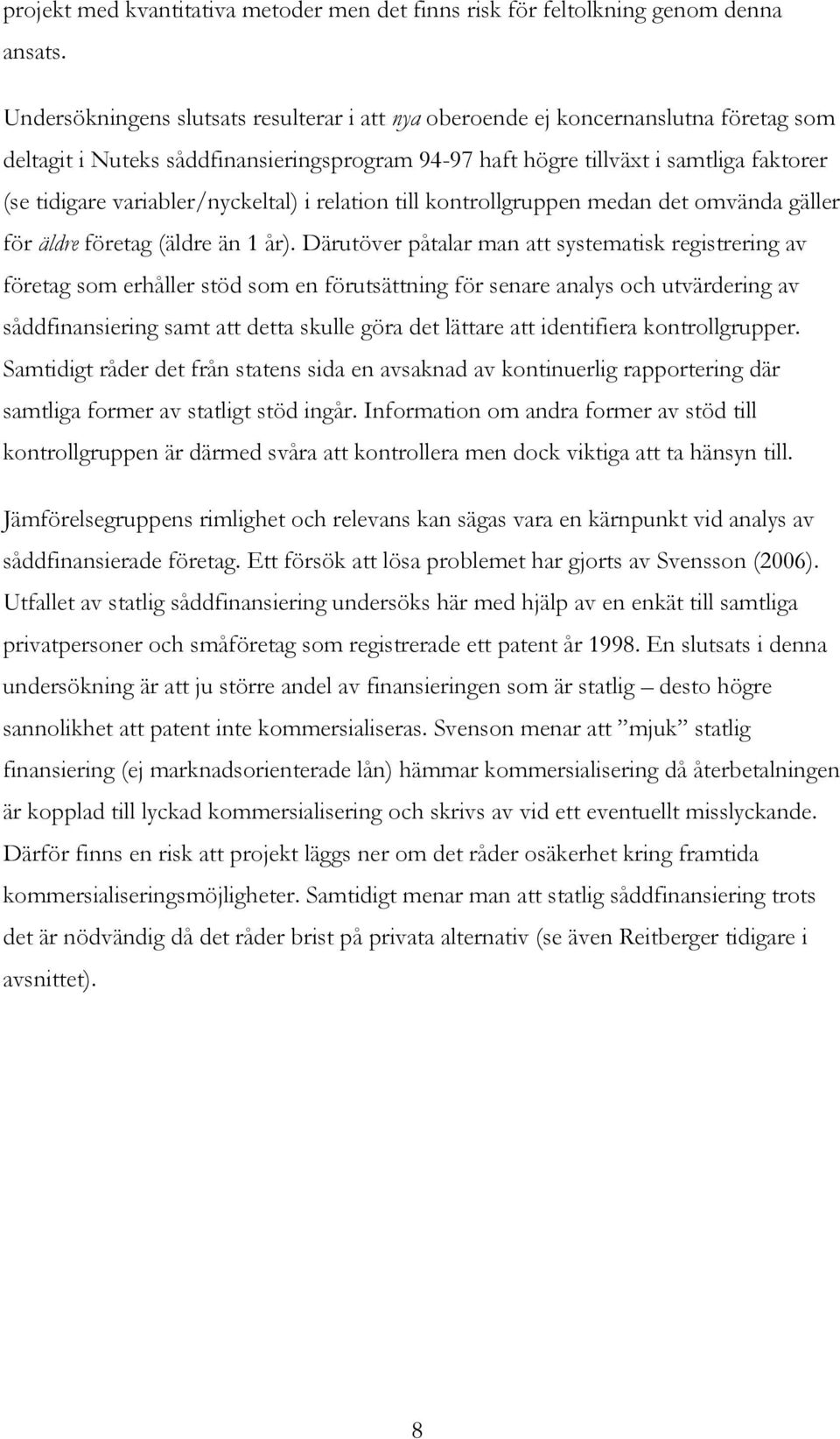 variabler/nyckeltal) i relation till kontrollgruppen medan det omvända gäller för äldre företag (äldre än 1 år).