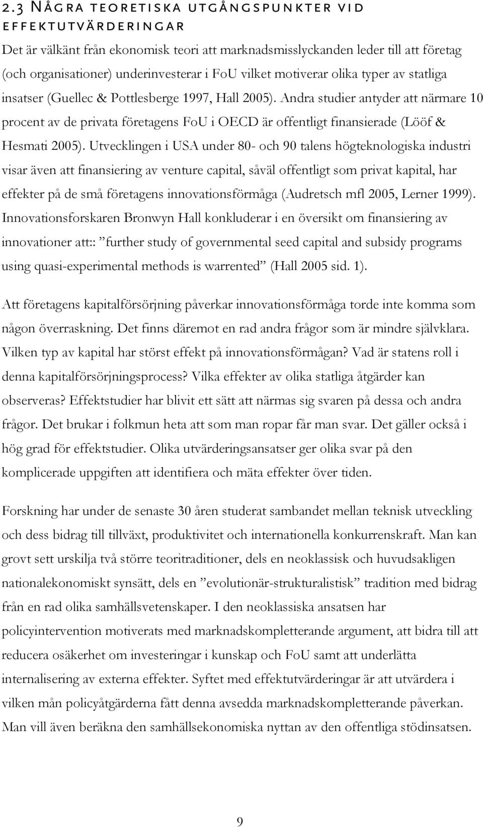 Andra studier antyder att närmare 10 procent av de privata företagens FoU i OECD är offentligt finansierade (Lööf & Hesmati 2005).