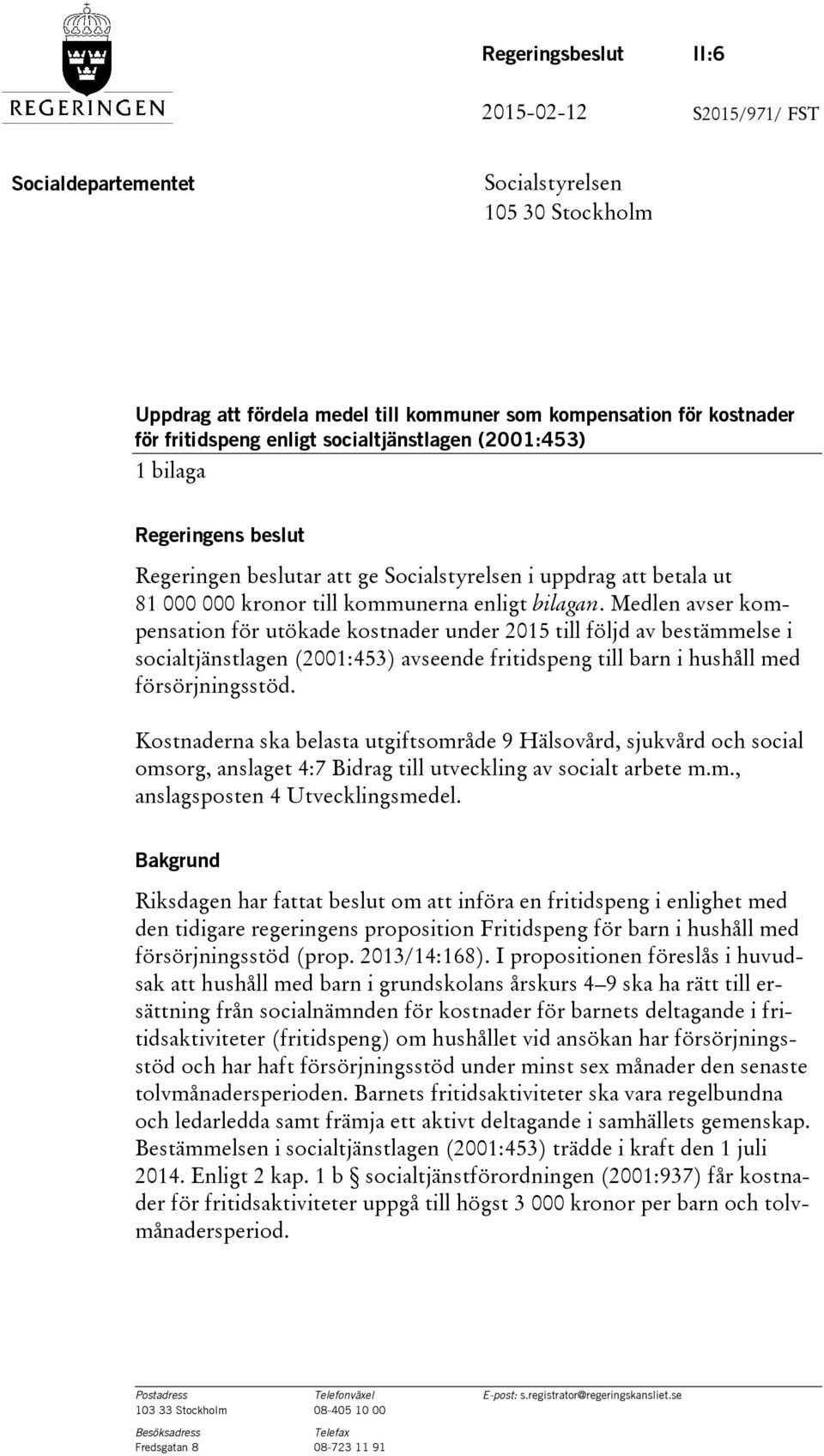 Medlen avser kompensation för utökade kostnader under 2015 till följd av bestämmelse i socialtjänstlagen (2001:453) avseende fritidspeng till barn i hushåll med försörjningsstöd.