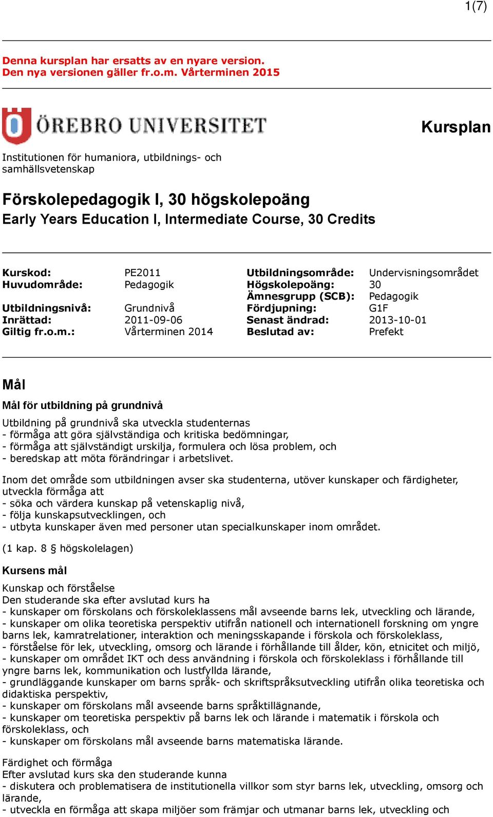 PE2011 Utbildningsområde: Undervisningsområdet Huvudområde: Pedagogik Högskolepoäng: 30 Ämnesgrupp (SCB): Pedagogik Utbildningsnivå: Grundnivå Fördjupning: G1F Inrättad: 2011-09-06 Senast ändrad: