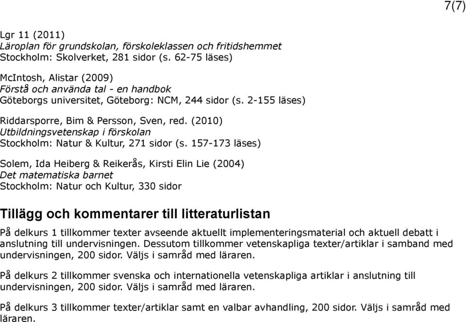 (2010) Utbildningsvetenskap i förskolan Stockholm: Natur & Kultur, 271 sidor (s.