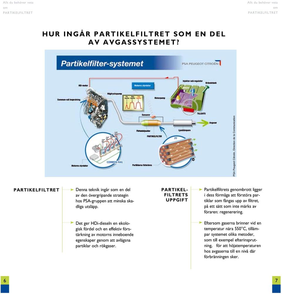 PARTIKEL- FILTRETS UPPGIFT Partikelfiltrets genbrott ligger i dess förmåga att förstöra partiklar s fångas upp av filtret, på ett sätt s inte märks av föraren: regenerering.