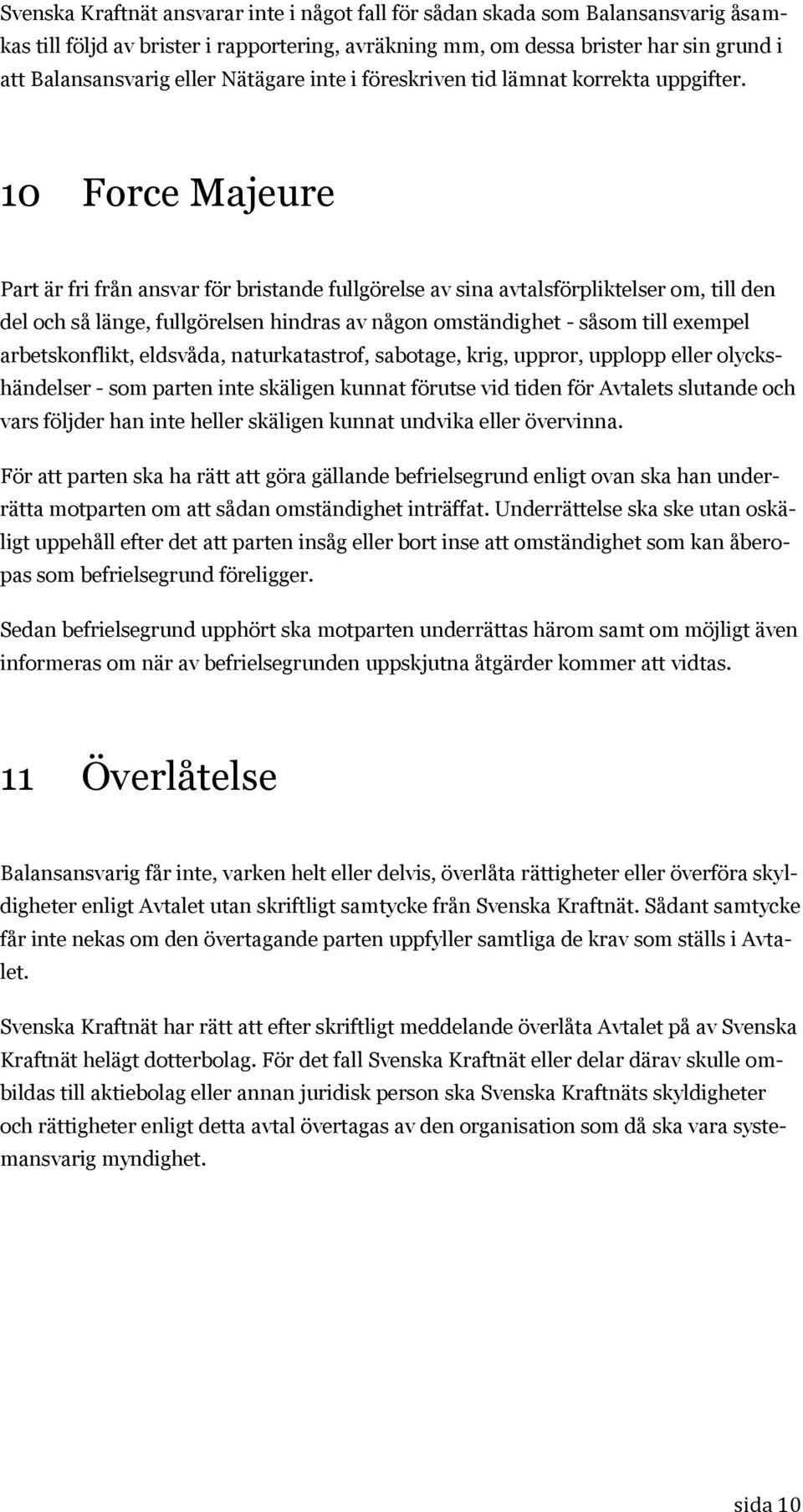 10 Force Majeure Part är fri från ansvar för bristande fullgörelse av sina avtalsförpliktelser om, till den del och så länge, fullgörelsen hindras av någon omständighet - såsom till exempel